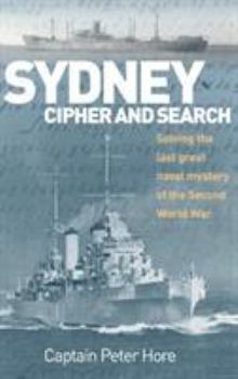 Paperback Sydney, Cipher, and Search: Solving the Last Great Naval Mystery of the Second World War Book