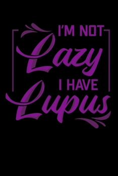 I'm Not Lazy I Have Lupus: Autoimmune Disease Notebook to Write in, 6x9, Lined, 120 Pages Journal