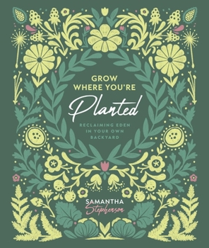 Grow Where You're Planted: Reclaiming Eden in Your Own Backyard