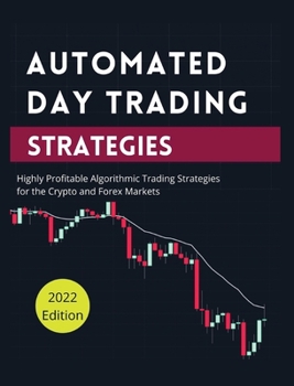 Hardcover Automated Day Trading Strategies: Highly Profitable Algorithmic Trading Strategies for the Crypto and Forex Markets. Book