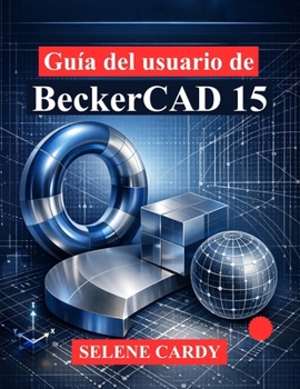 Guía del usuario de BeckerCAD 15: Una guía completa para el dibujo 2D, el modelado 3D y el diseño paramétrico (Spanish Edition)