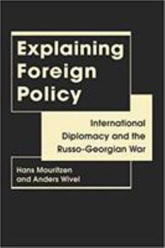 Hardcover Explaining Foreign Policy: International Diplomacy and the Russo-Georgian War Book