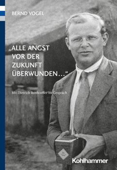 Paperback Alle Angst VOR Der Zukunft Uberwunden ...: Mit Dietrich Bonhoeffer Im Gesprach [German] Book