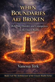When Boundaries are Broken: Rebellion, Disorder, and Consequences in the Unseen Realm (The Architecture of the Unseen Realm)