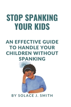 Paperback Stop Spanking Your Kids: An effective guide to handle your children without Spanking Book