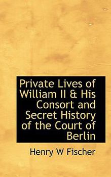 Paperback Private Lives of William II & His Consort and Secret History of the Court of Berlin Book