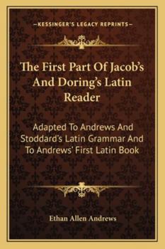 Paperback The First Part Of Jacob's And Doring's Latin Reader: Adapted To Andrews And Stoddard's Latin Grammar And To Andrews' First Latin Book