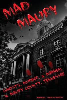 Paperback Mad Maury: Ghosts, Murder, and Mayhem in Maury County Book