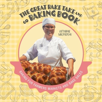 Paperback The Great Bake Take and Go Baking Book: Baking for Farmers Markets and Bake Sales Book