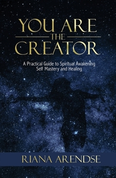 Paperback You Are the Creator: A Practical Guide to Spiritual Awakening, Self Mastery and Healing Book