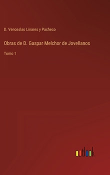 Obras de D. Gaspar Melchor de Jovellanos: Tomo 1
