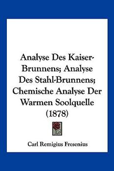 Paperback Analyse Des Kaiser-Brunnens; Analyse Des Stahl-Brunnens; Chemische Analyse Der Warmen Soolquelle (1878) [German] Book