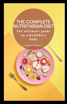 Paperback The Complete Nutritarian Diet: The Ultimate Guide on a Healthier Body Book