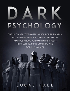 Paperback Dark Psychology: The Ultimate Step-by-Step Guide for Beginners to learning and mastering the Art of Manipulation, Persuasion Methods, N Book