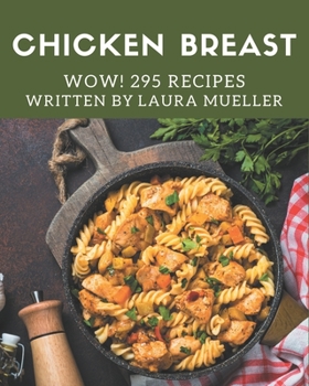 Paperback Wow! 295 Chicken Breast Recipes: Save Your Cooking Moments with Chicken Breast Cookbook! Book