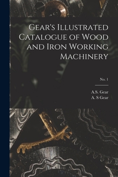 Paperback Gear's Illustrated Catalogue of Wood and Iron Working Machinery; no. 1 Book