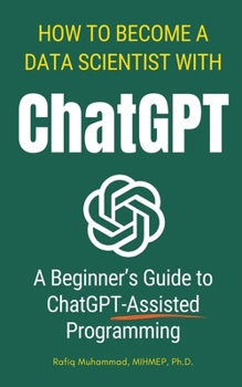 Paperback How To Become A Data Scientist With ChatGPT: A Beginner's Guide to ChatGPT-Assisted Programming Book