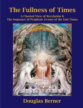 Paperback The Fullness of Times: A Charted View of Revelation & the Sequence of Prophetic Events of the End Times Book