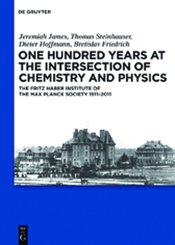 Hardcover One Hundred Years at the Intersection of Chemistry and Physics: The Fritz Haber Institute of the Max Planck Society 1911-2011 Book