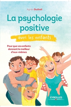 Paperback La psychologie positive avec les enfants: Pour que vos enfants donnent le meilleur d'eux-mêmes. [French] Book