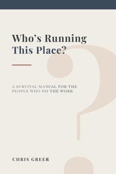 Who's Running This Place? : A Survival Manual for the People Who Do the Work