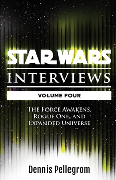 Paperback Star Wars Interviews [Volume Four]: The Force Awakens, Rogue One, and Expanded Universe Book