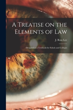 Paperback A Treatise on the Elements of Law: Designed as a Textbook for Schols and Colleges Book