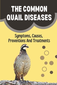 Paperback The Common Quail Diseases: Symptoms, Causes, Preventions And Treatments: Common Quail Illnesses Book