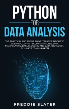 Hardcover Python for Data Analysis: The Practical and To the Point 173 Pages Insight to Scientific Computing, Data Analysis, Data Manipulating, Data Clean Book