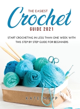 Hardcover The Easiest Crochet Guide 2021: Start crocheting in less than one week with this step by step guide for beginners Book