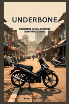 Underbone: The History of Japanese Motorcycle from Commuter to Icon