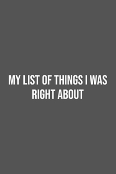 My list of things I was right about.: Lined Notebook / Journal Gift, 100 Pages, 6x9, Soft Cover, Matte Finish