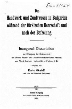 Das Handwerk Und Zunftwesen in Bulgarien W�hrend Der T�rkischen Herrschaft Und Nach Der Befreiung