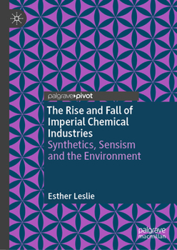 Hardcover The Rise and Fall of Imperial Chemical Industries: Synthetics, Sensism and the Environment Book