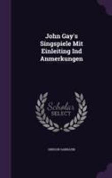 Hardcover John Gay's Singspiele Mit Einleiting Ind Anmerkungen Book