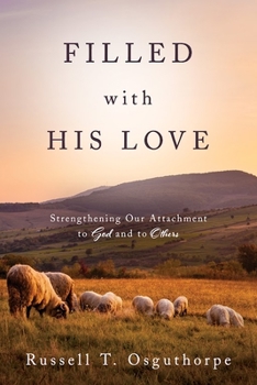 Paperback Filled with His Love: Strenthening Our Attachment to God and to Others: Strenthening Our Attachment to God and to Others Book