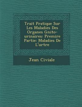 Paperback Trait Pratique Sur Les Maladies Des Organes G Nito-Urinaires: Premi Re Partie: Maladies de L'Ur Tre [French] Book