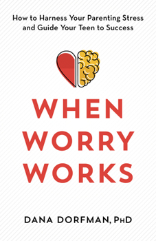 Hardcover When Worry Works: How to Harness Your Parenting Stress and Guide Your Teen to Success Book