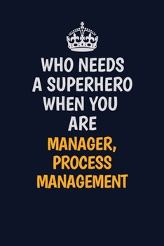 Who Needs A Superhero When You Are Manager, Process Management: Career journal, notebook and writing journal for encouraging men, women and kids. A framework for building your career.