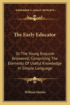 Paperback The Early Educator: Or The Young Enquirer Answered; Comprising The Elements Of Useful Knowledge In Simple Language Book