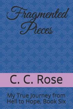 Paperback Fragmented Pieces: My True Journey from Hell to Hope, Book Six Book