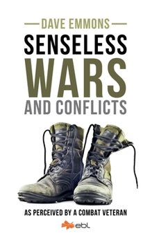 Senseless Wars and Conflicts: As Perceived by a Combat Veteran