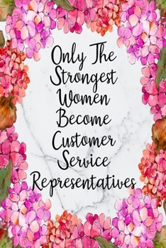 Paperback Only The Strongest Women Become Customer Service Representatives: Blank Lined Journal For Customer Service Representatives Gifts Floral Notebook Book