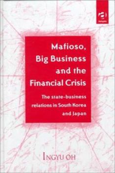 Hardcover Mafioso, Big Business and the Financial Crisis: The State-Business Relations in South Korea and Japan Book