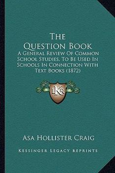 The Question Book: A General Review of Common School Studies ..