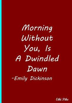 Morning Without You, Is a Dwindled Dawn : Collectible Notebook