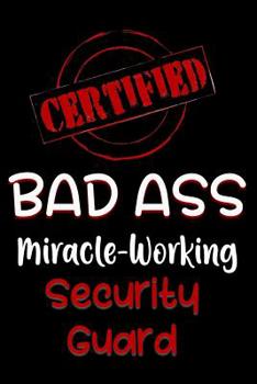 Paperback Certified Bad Ass Miracle-Working Security Guard: Funny Gift Notebook for Employee, Coworker or Boss Book