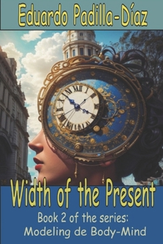 Paperback The Width of the Present: Modeling the Body Mind Book