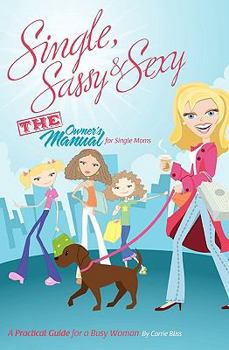 Paperback Single, Sassy and Sexy: An Owner's Manual for Single Mom's - A Practical Guide for a Busy Woman Book