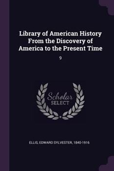 Library of American history from the discovery of America to the present time .. Volume 9